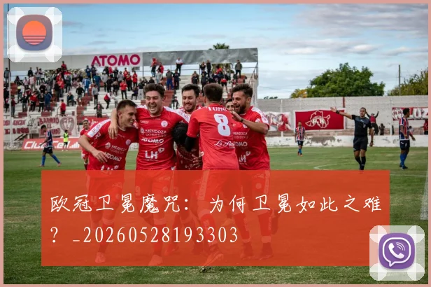 欧冠卫冕魔咒：为何卫冕如此之难？_20260528193303