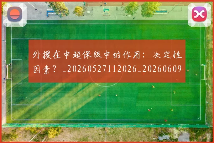 外援在中超保级中的作用:决定性因素?_20260527112026_20260609132941