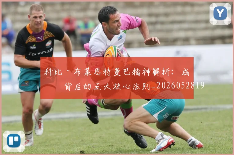 科比·布莱恩特曼巴精神解析:成功背后的五大核心法则_20260528193554